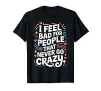 I Feel Bad For People That Never Go Crazy Locura Espontánea Camiseta