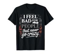 I Feel Bad For People That Never Go Crazy Locura Espontánea Camiseta