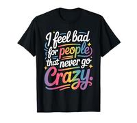 I Feel Bad For People That Never Go Crazy Locura Espontánea Camiseta