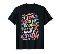 I Feel Bad For People That Never Go Crazy Locura Espontánea Camiseta