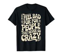 I Feel Bad For People That Never Go Crazy Locura Espontánea Camiseta