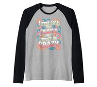 I Feel Bad For People That Never Go Crazy Locura Espontánea Camiseta Manga Raglan