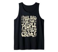 I Feel Bad For People That Never Go Crazy Locura Espontánea Camiseta sin Mangas