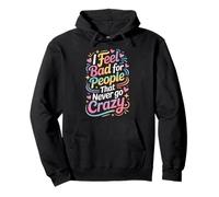 I Feel Bad For People That Never Go Crazy Locura Espontánea Sudadera con Capucha