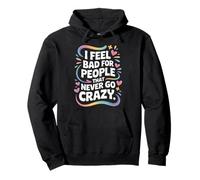 I Feel Bad For People That Never Go Crazy Locura Espontánea Sudadera con Capucha