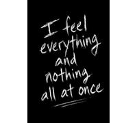 I feel everything and nothing all at once