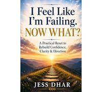 I Feel Like I’m Failing. Now What?: A Practical Reset to Rebuild Confidence, Clarity & Direction