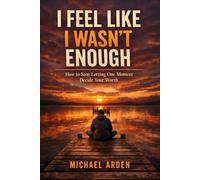 I Feel Like I Wasn’t Enough: How to Stop Letting One Moment Decide Your Worth (The Quiet Breakdown Series)