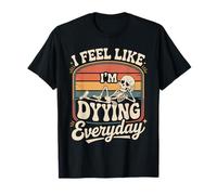 I Feel Like I'm Dying Everyday Adulting Survival - Camiseta