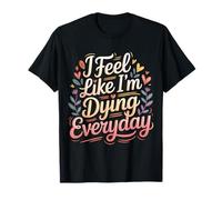 I Feel Like I'm Dying Everyday Adulting Survival |- Camiseta