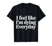 I Feel Like I'm Dying Everyday Adulting Survival |- Camiseta