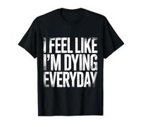 I Feel Like I'm Dying Everyday Adulting Survival - Camiseta