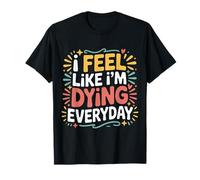 I Feel Like I'm Dying Everyday Adulting Survival |- Camiseta