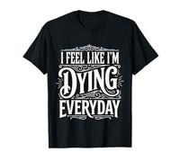 I Feel Like I'm Dying Everyday Adulting Survival - Camiseta