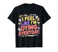 I Feel Like I'm Dying Everyday Adulting Survival |- Camiseta