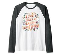 I Feel Like I'm Dying Everyday Adulting Survival |- Camiseta Manga Raglan