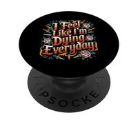 I Feel Like I'm Dying Everyday Adulting Survival |- PopSockets PopGrip Adhesivo