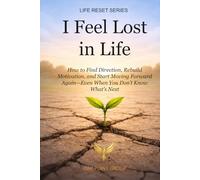 I Feel Lost in Life: How to Stop Overthinking, Reduce Decision Friction, and Start Building Direction (LIFE RESET SERIES)