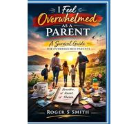 I Feel Overwhelmed as a Parent: A Survival Guide for Overwhelmed Parents