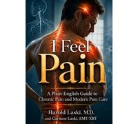 I Feel Pain: A Plain-English Guide to Chronic Pain, Real Relief, and the Medical System That Too Often Gets in the Way