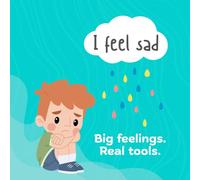 I feel sad: Big feelings. Real tools. (The I Feel Series. Big Feelings. Real Tools.)