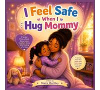I Feel Safe When I Hug Mommy: A Tender Picture Book About Love, Comfort & the Safe Feeling of a Hug