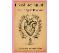 I Feel So Much: Love, Anger, Despair