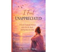 I feel unappreciated: A Gentle Guide for Women Who Give So Much and Feel Seen So Little