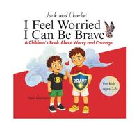 I Feel Worried I Can Be Brave: A Children's Book About Anxiety, Courage, Confidence, and Resilience for Kids Ages 3-8