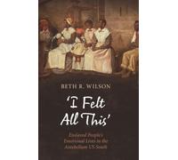‘I Felt All This’: Enslaved People's Emotional Lives in the Antebellum US South (Cambridge Studies on Black Women in US History)