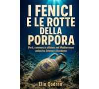 I Fenici e le rotte della porpora: Porti, commerci e alfabeto nel Mediterraneo antico tra Oriente e Occidente