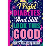 I Fight Diabetes and Still Look This Good Motivational Coloring Book: Diabetes Support Gift for Women (30 Uplifting Quotes) Art Therapy Activities for ... 1 One T1D Encouragement Gifts for Patients