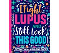 I Fight Lupus and Still Look This Good Motivational Coloring Book: Encouraging Gift for Women and Teens with Lupus (30 Uplifting Quotes) Thoughtful ... (8.5 x 11) Empowering Gifts for SLE Survivors
