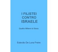I filistei contro Israele. Quattro millenni di storia (La community di ilmiolibro.it)