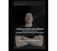 I FINALLY KNOW: The Conscious Control Code: A Practical Guide to Mastering Male Performance and Confidence