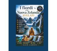 I fiordi della Nuova Zelanda svelati: La guida definitiva per esperti ai segreti nascosti, alle cime scolpite dai ghiacciai, alle crociere avvolte ... selvaggia indimenticabile che sembra di