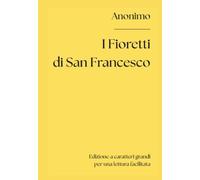 I Fioretti di San Francesco (Edizione a caratteri grandi per una lettura facilitata)