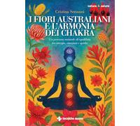 I fiori australiani e l'armonia dei chakra. Un percorso naturale di equilibrio tra energia, emozioni e spirito (Natura e salute)