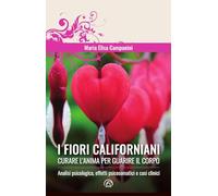 I fiori californiani. Curare l'anima per guarire il corpo. Analisi psicologica, effetti psicosomatici e casi clinici (Manuali Mind)