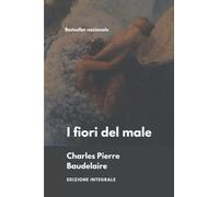 I fiori del male: Edizione integrale - Prima traduzione italiana