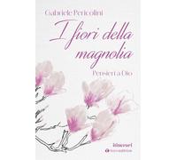 I fiori della magnolia. Pensieri a Dio (Itinerari)