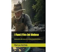 I Fiumi D'Oro Del Biellese: Guida pratica alla ricerca tra i torrenti Elvo,Viona,Oremo ......