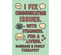 I Fix Communication Issues. With Strangers. For a Living. Marriage & Family Therapist Notebook: Funny Appreciation Gift for LMFTs and Counseling Professionals