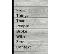 I Fix Things That People Broke with Zero Context: Notepad Notebook: 6 x 9 Blank Lined Notebook Journal - Funny Saying Sarcastic Work Gag Gift for Office Coworkers, Employees, Adults, Boss