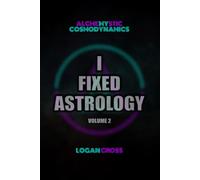 I Fixed Astrology: A Treatise on Alchemystic Cosmodynamics, Volume 2