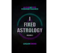 I Fixed Astrology: A Treatise on Alchemystic Cosmodynamics, Volume 2