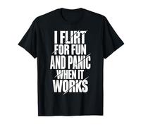 I Flirt For Fun and Panic When It Works Camiseta