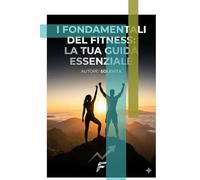 I Fondamentali Del Fitness: La Tua Guida Essenziale (Performance Strategica)