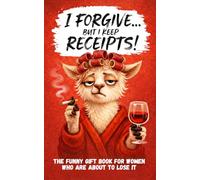 I Forgive. But I Keep Receipts!: The Cheeky, Humorous Anti-Stress Gift Book for Women Who Are About to Lose It.