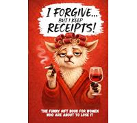 I Forgive. But I Keep Receipts!: The Cheeky, Humorous Anti-Stress Gift Book for Women Who Are About to Lose It.